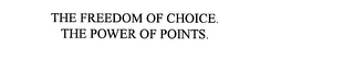 THE FREEDOM OF CHOICE.  THE POWER OF POINTS.
