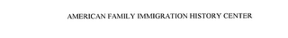 AMERICAN FAMILY IMMIGRATION HISTORY CENTER
