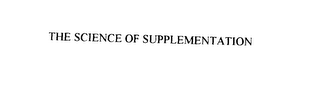 THE SCIENCE OF SUPPLEMENTATION