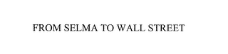 FROM SELMA TO WALL STREET