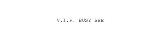 V.I.P. BUSY BEE