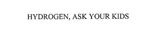 HYDROGEN, ASK YOUR KIDS
