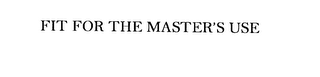 FIT FOR THE MASTER'S USE