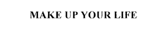 MAKE UP YOUR LIFE