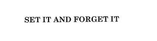 SET IT AND FORGET IT