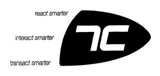 7C REACT SMARTER, INTERACT SMARTER, TRANSACT SMARTER