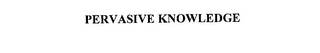 PERVASIVE KNOWLEDGE