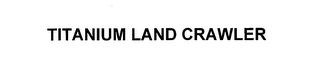 TITANIUM LAND CRAWLER