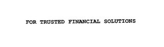 FOR TRUSTED FINANCIAL SOLUTIONS