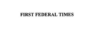 FIRST FEDERAL TIMES