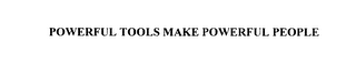 POWERFUL TOOLS MAKE POWERFUL PEOPLE