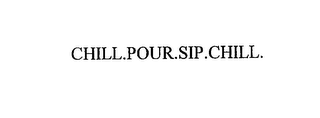 CHILL.POUR.SIP.CHILL.