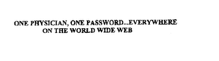 ONE PHYSICIAN, ONE PASSWORD...EVERYWHERE ON THE WORLD WIDE WEB