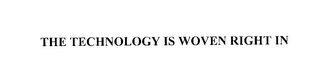THE TECHNOLOGY IS WOVEN RIGHT IN