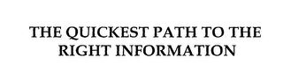 THE QUICKEST PATH TO THE RIGHT INFORMATION