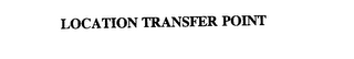 LOCATION TRANSFER POINT
