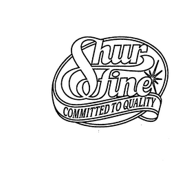 SHUR FINE COMMITTED TO QUALITY