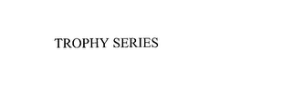 TROPHY SERIES