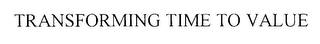 TRANSFORMING TIME TO VALUE