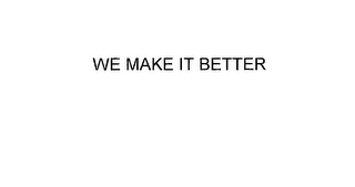 WE MAKE IT BETTER