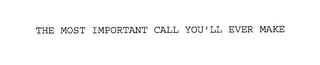 THE MOST IMPORTANT CALL YOU'LL EVER MAKE