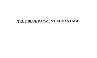 TRUE BLUE PAYMENT ADVANTAGE