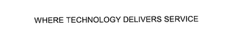 WHERE TECHNOLOGY DELIVERS SERVICE