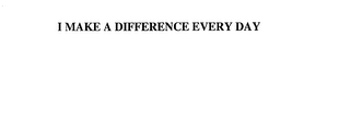 I MAKE A DIFFERENCE EVERY DAY