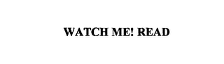 WATCH ME! READ