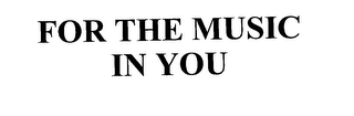 FOR THE MUSIC IN YOU