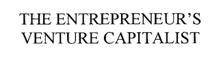 THE ENTREPRENEUR'S VENTURE CAPITALIST
