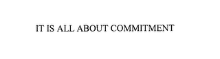 IT IS ALL ABOUT COMMITMENT