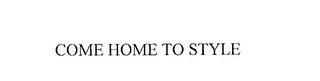 COME HOME TO STYLE