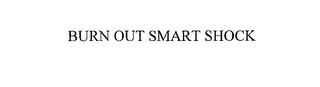 BURN OUT SMART SHOCK