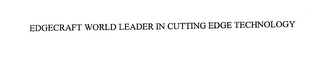 EDGECRAFT WORLD LEADER IN CUTTING EDGE TECHNOLOGY