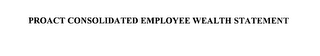 PROACT CONSOLIDATED EMPLOYEE WEALTH STATEMENT