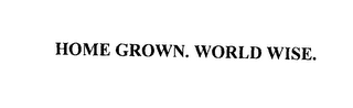 HOME GROWN. WORLD WISE.