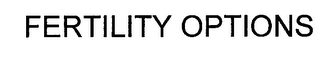 FERTILITY OPTIONS