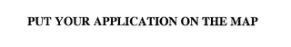 PUT YOUR APPLICATION ON THE MAP