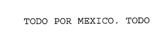 TODO POR MEXICO. TODO