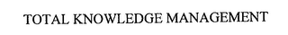 TOTAL KNOWLEDGE MANAGEMENT