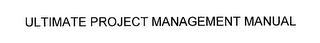 ULTIMATE PROJECT MANAGEMENT MANUAL