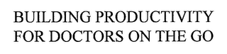 BUILDING PRODUCTIVITY FOR DOCTORS ON THE GO