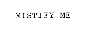 MISTIFY ME