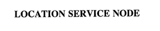 LOCATION SERVICE NODE