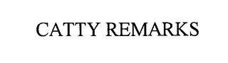 CATTY REMARKS