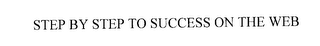 STEP BY STEP TO SUCCESS ON THE WEB