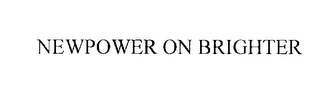 NEWPOWER ON BRIGHTER