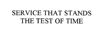 SERVICE THAT STAND THE TEST OF TIME