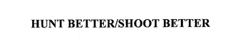 HUNT BETTER/SHOOT BETTER